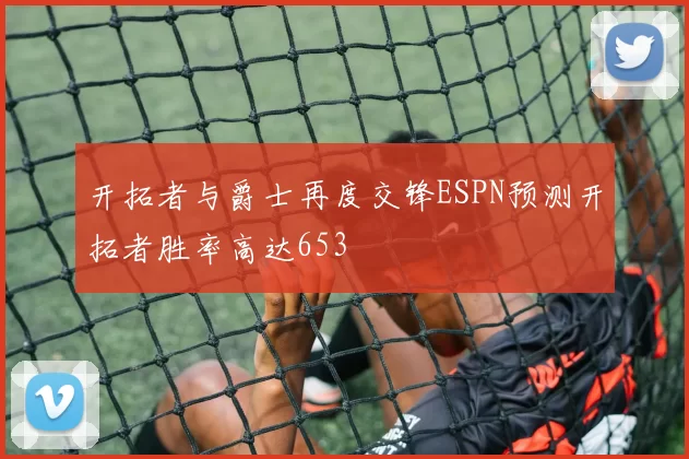 开拓者与爵士再度交锋ESPN预测开拓者胜率高达653