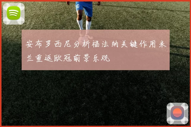 安布罗西尼分析福法纳关键作用米兰重返欧冠前景乐观