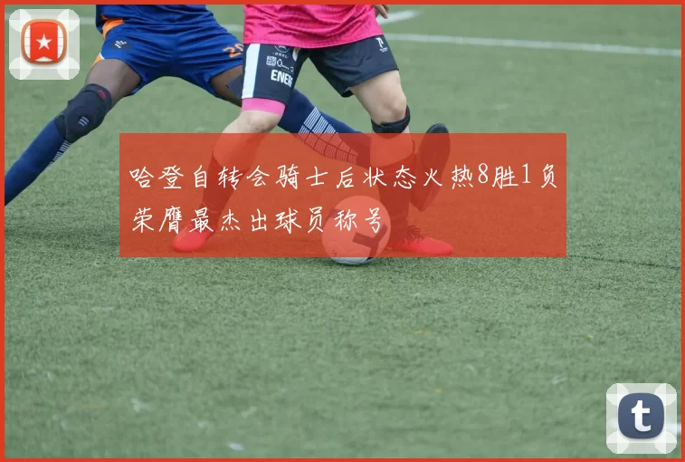哈登自转会骑士后状态火热8胜1负荣膺最杰出球员称号